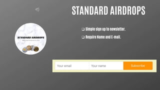 STANDARD AIRDROPS
 Simple sign up to newsletter.
 Require Name and E-mail.
 