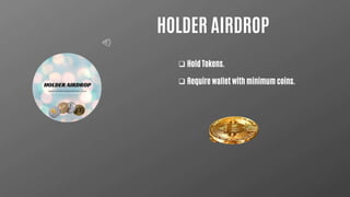 HOLDER AIRDROP
 Hold Tokens.
 Require wallet with minimum coins.
 