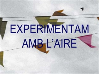 EXPERIMENTAM AMB L’AIRE 