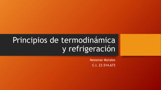 Principios de termodinámica
y refrigeración
Neosmar Morales
C.I. 23.514.673
 