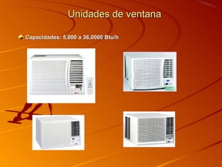 Unidades de ventana

Capacidades: 5,000 a 36,0000 Btu/h
 