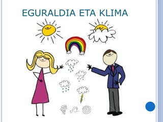 EGURALDIA ETA KLIMA
 