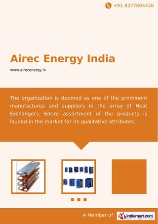 +91-8377804426
A Member of
Airec Energy India
www.airecenergy.in
The organization is deemed as one of the prominent
manufactures and suppliers in the array of Heat
Exchangers. Entire assortment of the products is
lauded in the market for its qualitative attributes.
 