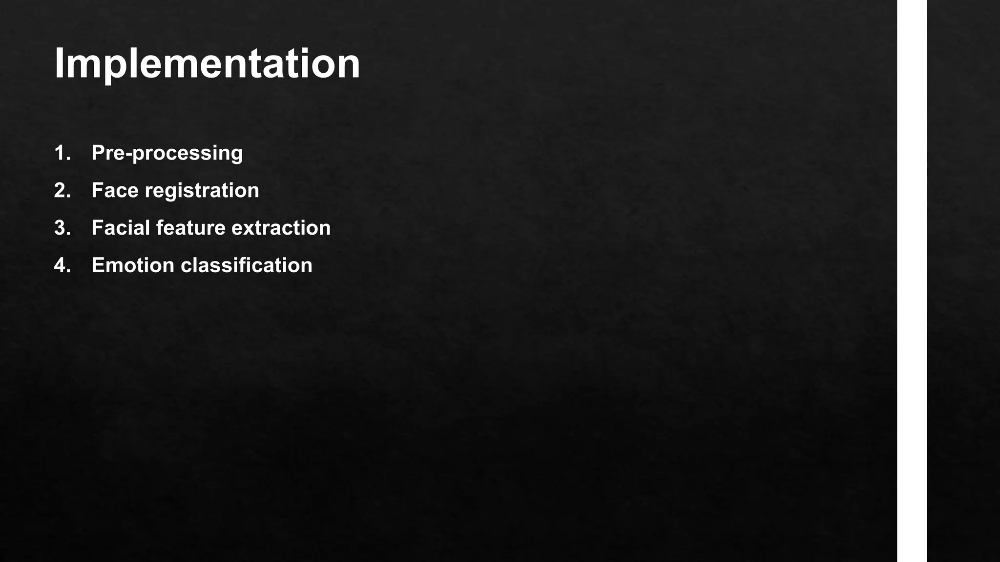 Implementation
1. Pre-processing
2. Face registration
3. Facial feature extraction
4. Emotion classification