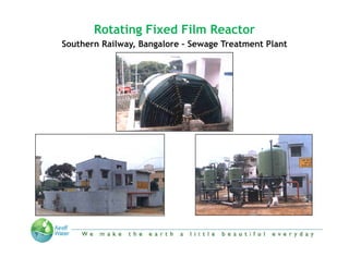 Rotating Fixed Film Reactor
Southern Railway, Bangalore – Sewage Treatment Plant




          “We make the Earth a little beautiful everyday”
 