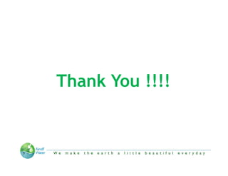 Thank Y
Th k You !!!!



 “We make the Earth a little beautiful everyday”
 