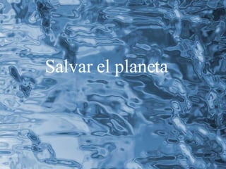 Salvar el planeta 