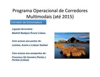 Programa	
  Operacional	
  de	
  Corredores	
  
       Mul[modais	
  (até	
  2015)	
  
Corredor	
  da	
  Estremadura	
  
 