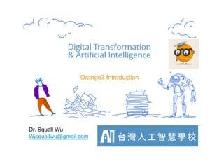 Dr. Squall Wu
Wjsquallwu@gmail.com
Orange3 Introduction
 