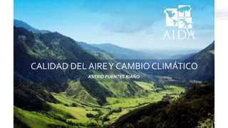 ASTRID PUENTES RIAÑO
CALIDAD DEL AIREY CAMBIO CLIMÁTICO
 