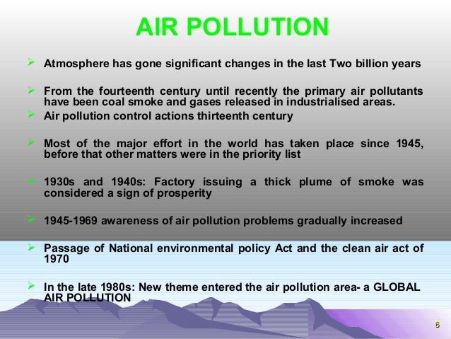 66 
AIR POLLUTION 
 Atmosphere has gone significant changes in the last Two billion years 
 From the fourteenth century ...
