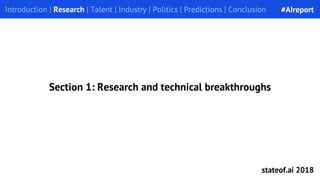 Introduction | Research | Talent | Industry | Politics | Predictions | Conclusion
Section 1: Research and technical breakthroughs
#AIreport
stateof.ai 2018
 