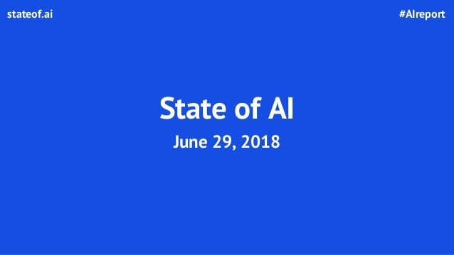 State of AI
June 29, 2018
#AIreportstateof.ai
 
