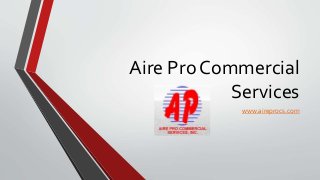 Aire Pro Commercial
Services
www.aireprocs.com
 