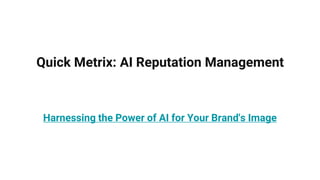 Quick Metrix: AI Reputation Management
Harnessing the Power of AI for Your Brand's Image
 