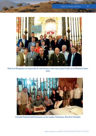 Boletín Informativo de la Basílica y Real Santuario de Ntra. Sra. de la Cabeza
Aires de Sierra MorenA 37
Peña Los Peregrinos en su jornada de convivencia y entre otros, Juan Carlos en su Primera Comu-
nión.
Laicado Trinitario del Santuario con las madres Trinitarias. Día de la Trinidad.
 