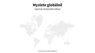 basetemplates.com
Myslete globálně
Uplynulý rok byl totiž světový
Česká asociace umělé inteligence
 