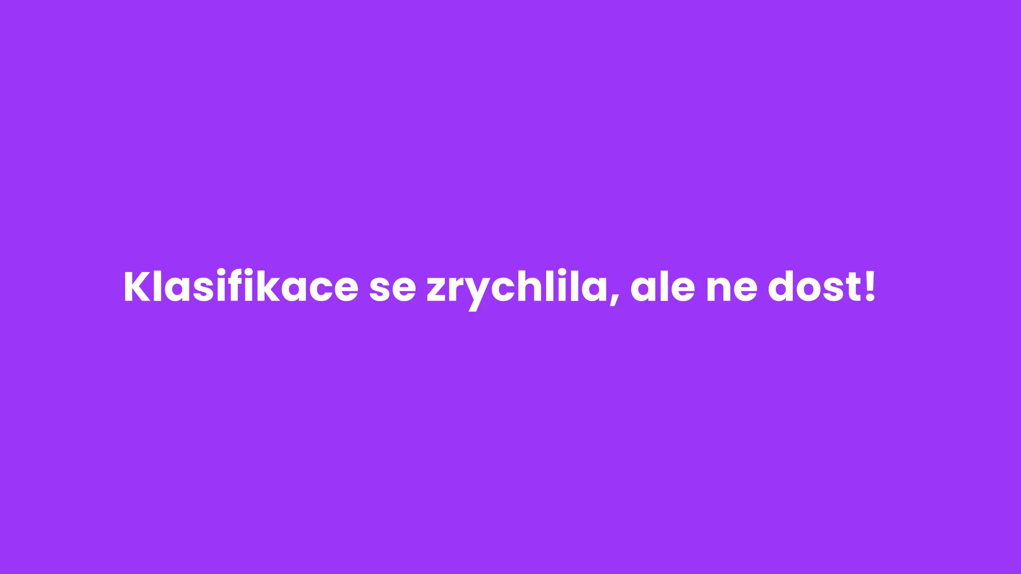 Klasifikace se zrychlila, ale ne dost!
 