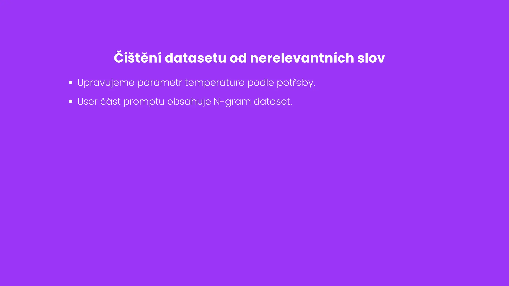 Čištění datasetu od nerelevantních slov
Upravujeme parametr temperature podle potřeby.
User část promptu obsahuje N-gram dataset.
 
