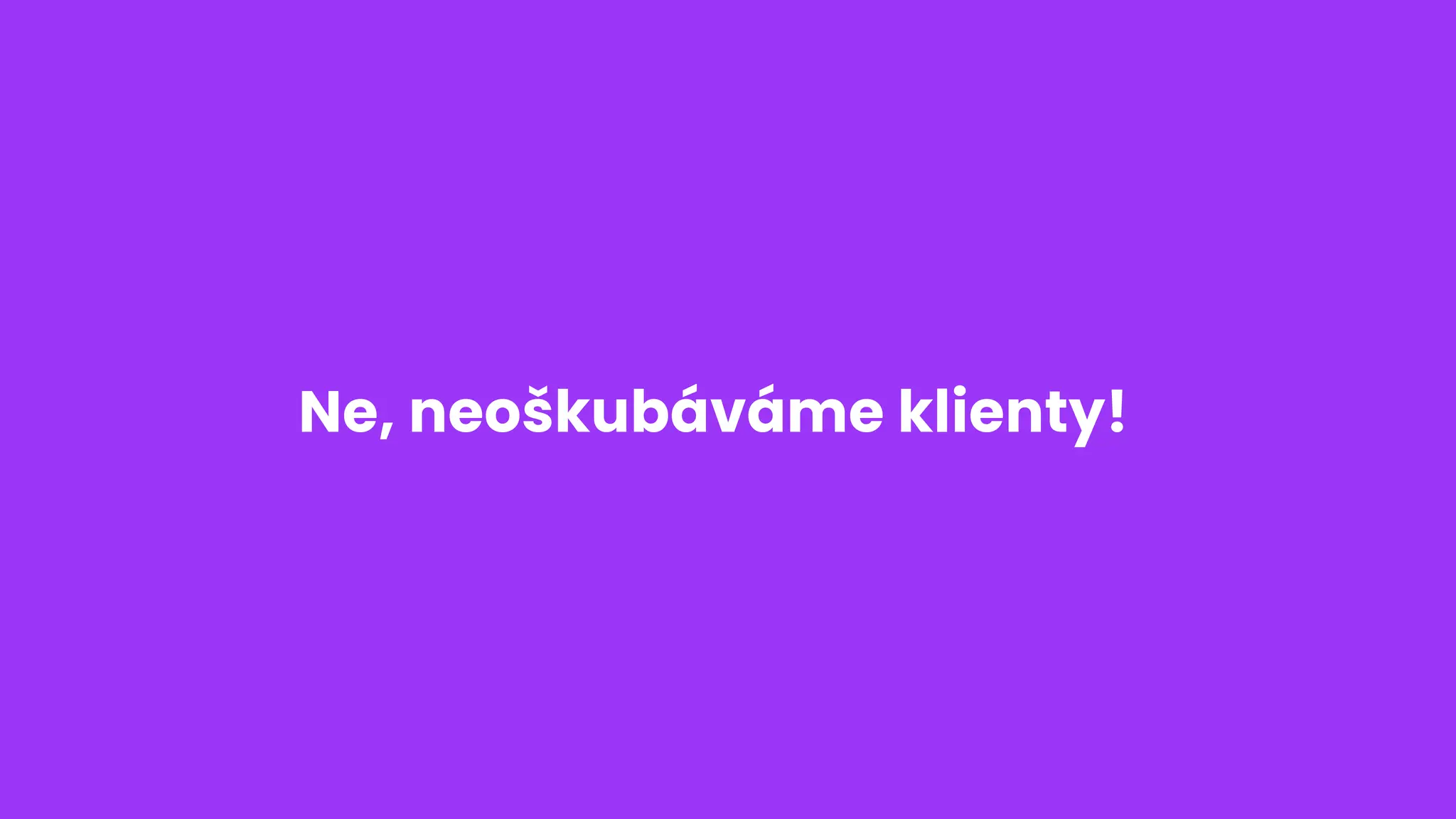 Ne, neoškubáváme klienty!
 