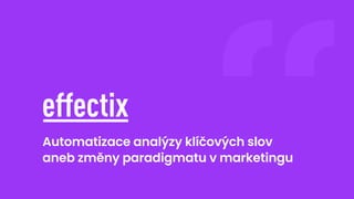 Automatizace analýzy klíčových slov
aneb změny paradigmatu v marketingu
 