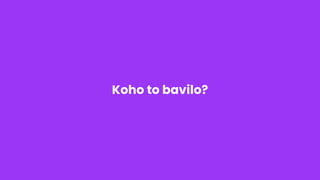 Koho to bavilo?
 