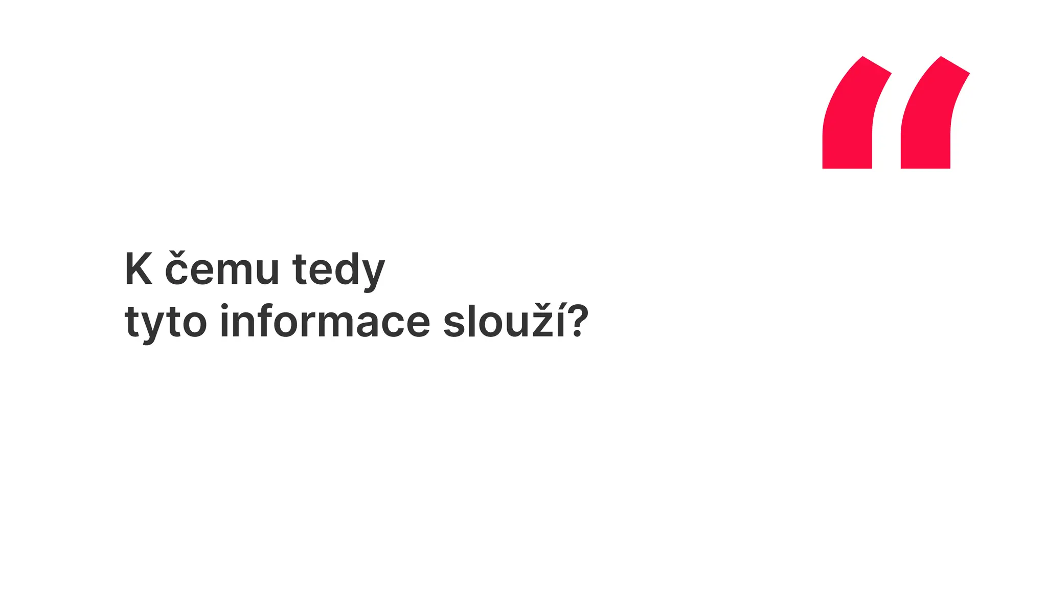 “
K čemu tedy
tyto informace slouží?