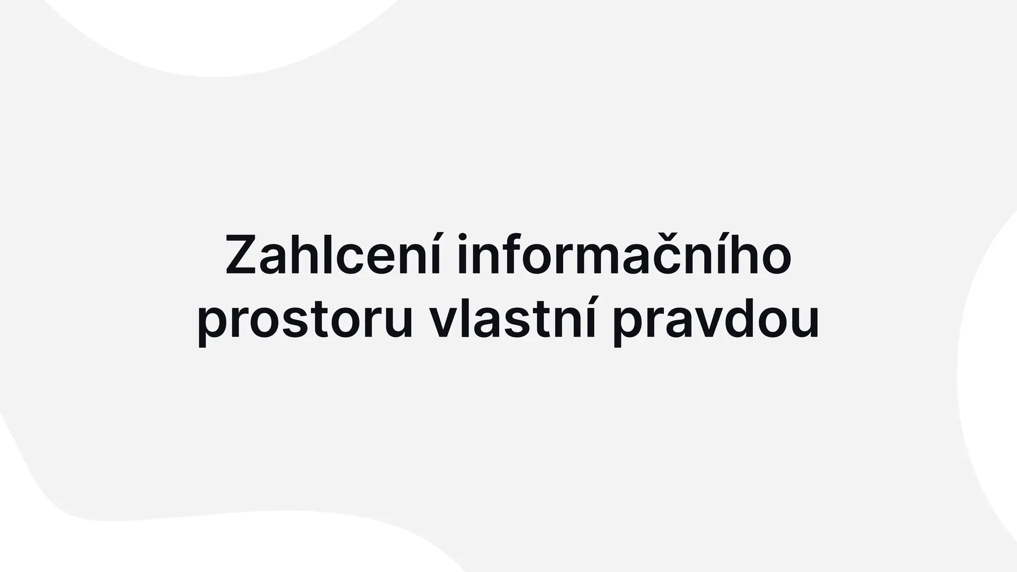 Zahlcení informačního
prostoru vlastní pravdou