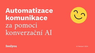 Automatizace
komunikace
za pomoci
konverzační AI
AI Restart 2024
 