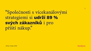 Zdroj: Invesp 2022
“Společnosti s vícekanálovými
strategiemi si udrží 89 %
svých zákazníků i pro
příští nákup.”
2
 