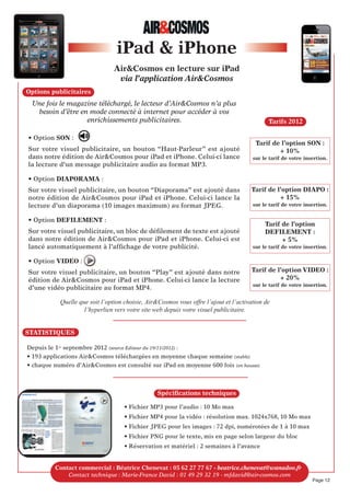 Pack Annonces
Page 12
BOOSTeZ VOS ReCRUTeMeNTS
grâce à notre offre exclusive de diffusion de vos offres d’emploi
sur notre SITE WEB
+ push RESEAUX SOCIAUX et MAGAZINE
• 70 000 Visiteurs Uniques.
• 1 150 membres.
• 2 817abonnés.
• 20 290 exemplaires
www.air-cosmos.com
rubrique EMPLOI Logo + intitulé du poste
dans le Magazine
Pack Pro 10 annonces : 850 € ✓ ✓
Pack Target 10 annonces : 900 € ✓ ✓ ✓
Pack Pro 5 annonces : 650 € ✓ ✓
Pack Target 5 annonces : 700 € ✓ ✓ ✓
Pack Pro 1 annonce : 300 € ✓ ✓
Pack Target 1 annonce : 350 € ✓ ✓ ✓
100 % de visibilité sur la communauté aéro !
www.air-cosmos.com
Tarifs 2013 des Packs
Groupe des lecteurs
d’Air&Cosmos
sur LinkedIn
Compte Twitter
d’Air&Cosmos,
@Airetcosmos
Mention de l’annonce Web
dans Air&Cosmos magazine
www.air-cosmos.com
+ + +
OFFRES D’EMPLOI
FORMATION
176 N° 2363 14 JUIN 2013&AIRwww.air-cosmos.com COSMOS
Pour renforcer son équipe, le Groupement d’Hélicoptères de
la Sécurité Civile recrute en CDI son :
MINISTÈRE DE L’INTÉRIEUR,
DE L’OUTRE MER,
DES COLLECTIVITÉS TERRITORIALES
ET DE L’IMMIGRATION
Ministère de l’Intérieur
Auditeur Qualité et
Personnel Examen de Navigabilité
Missions : Au sein d’une équipe de plusieurs personnes et sous l’autorité du
responsable Qualité du Groupement d’Hélicoptères,vous :
- Analysez les sujets liés à la qualité, repérez et identifiez le non-respect des
normes et proposez des améliorations
- Effectuez les audits qualité (FRA 145,FRA M,FRA 147,FRA 66,ORA-
FSTD, FCL 2), la rédaction de rapports, les plans de contrôle nécessaires,
en définissant, en proposant et en suivant les actions correctives.Vous
participez à la résolution des problèmes
- Développez dans l’ensemble des structures du centre de maintenance et
sur les bases hélicoptères une culture qualité.
- effectuez les examens de navigabilité.
Profil : Vous justifiez :
- d’une formation BTS au minimum ou équivalent dans un domaine
technique ou scientifique
- d’au moins quatre années d’expérience dans le domaine du maintien de la
navigabilité (5 années souhaitables)
- et d’une licence Partie FRA-66 ou Part-66 appropriée ou un diplôme
aéronautique ou équivalent.
Connaissance de la réglementation aéronautique indispensable (PART/FRA
145, M, 66, 147, JAR-FCL2, JAR-FSTD H, ORA-FSTD).
Personnalité : Méthodique, vous faîtes preuve de rigueur et d’organisation,
de qualités d’écoute et relationnelles.
Vous avez le sens de l’analyse et de la synthèse.
Rémunération brute annuelle : 28 400 € environ
La date limite de dépôt des candidatures est fixée au : 07 juillet 2013.
Candidature et lettre de motivation avec photo à adresser à :
Monsieur le chef
du Groupement d’Hélicoptères de la Sécurité Civile
AéroportdeNîmes-Alès-Camargue-Cévennes-BP04-30128GARONS
Air&Cosmos
Flashez ce code et consultez le détail de ces oﬀres d’emploi sur :
www.air-cosmos.com - rubrique EMPLOI -
Ils recrutent sur www.air-cosmos.com
LGM
recrute un :
Chef de Projet Sûreté
Cessna Citation
European Service Center
recrute des :
Mécaniciens et Techniciens
Sabena Technics
recrute sur Bordeaux
TAG Avitaion
recrute un :
Collaborateur
Contact commercial : Béatrice Chenevat : 05 62 27 77 67 - beatrice.chenevat@wanadoo.fr
 