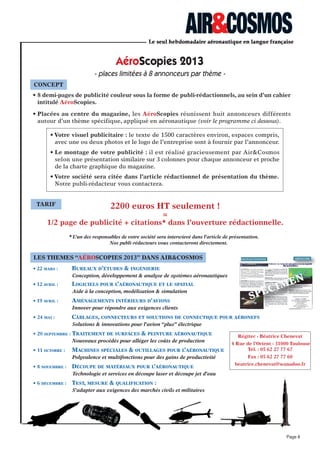 Page 8
Une fois le magazine téléchargé, le lecteur d’Air&Cosmos n’a plus
besoin d’être en mode connecté à internet pour accéder à vos
enrichissements publicitaires.
• Option SON :
Sur votre visuel publicitaire, un bouton “Haut-Parleur” est ajouté
dans notre édition de Air&Cosmos pour iPad et iPhone. Celui-ci lance
la lecture d’un message publicitaire audio au format MP3.
• Option DIAPORAMA :
Sur votre visuel publicitaire, un bouton “Diaporama” est ajouté dans
notre édition de Air&Cosmos pour iPad et iPhone. Celui-ci lance la
lecture d’un diaporama (10 images maximum) au format JPEG.
• Option DefILeMeNT :
Sur votre visuel publicitaire, un bloc de déﬁlement de texte est ajouté
dans notre édition de Air&Cosmos pour iPad et iPhone. Celui-ci est
lancé automatiquement à l’afﬁchage de votre publicité.
• Option VIDeO :
Sur votre visuel publicitaire, un bouton “Play” est ajouté dans notre
édition de Air&Cosmos pour iPad et iPhone. Celui-ci lance la lecture
d’une vidéo publicitaire au format MP4.
iPad & iPhone
Air&Cosmos en lecture sur iPad
via l’application Air&Cosmos
Tarifs 2012
Options publicitaires
Spéciﬁcations techniques
STATISTIQUeS
• Fichier MP3 pour l’audio : 10 Mo max
• Fichier MP4 pour la vidéo : résolution max. 1024x768, 10 Mo max
• Fichier JPEG pour les images : 72 dpi, numérotées de 1 à 10 max
• Fichier PNG pour le texte, mis en page selon largeur du bloc
• Réservation et matériel : 2 semaines à l’avance
Tarif de l’option SON :
+ 10%
sur le tarif de votre insertion.
Tarif de l’option DIAPO :
+ 15%
sur le tarif de votre insertion.
Tarif de l’option
DefILeMeNT :
+ 5%
sur le tarif de votre insertion.
Tarif de l’option VIDeO :
+ 20%
sur le tarif de votre insertion.
Quelle que soit l’option choisie, Air&Cosmos vous offre l’ajout et l’activation de
l’hyperlien vers votre site web depuis votre visuel publicitaire.
survotreiPadetvotreiPhone
Avec votre iPad Avec votre iPhone
Source Editeur du 26/06/13 :
• 150 applications Air&Cosmos téléchargées en moyenne chaque semaine
• chaque numéro d’Air&Cosmos est consulté sur iPad en moyenne 460 fois
Contact commercial : Béatrice Chenevat : 05 62 27 77 67 - beatrice.chenevat@wanadoo.fr
Contact technique : Marie-France David : 01 49 29 32 19 - mfdavid@air-cosmos.com
 
