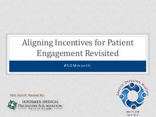 # S D M m o n t h
Aligning Incentives for Patient
Engagement Revisited
 