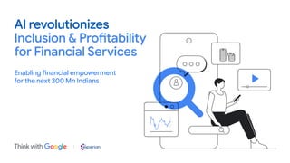 Enabling financial empowerment
for the next 300 Mn Indians
AI revolutionizes
Inclusion & Profitability
for Financial Services
 