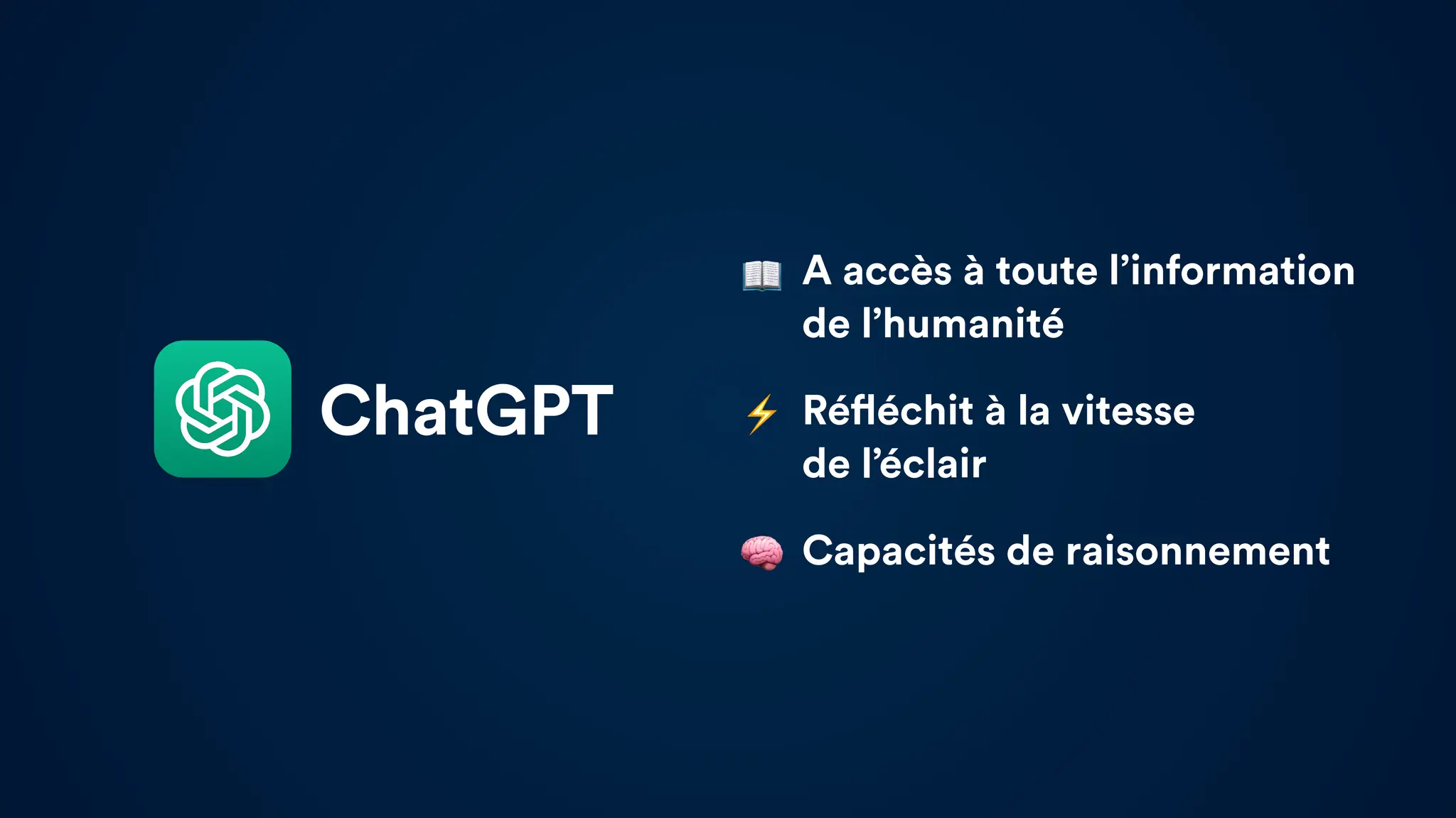 A accès à toute l’information
de l’humanité
Réfléchit à la vitesse
de l’éclair
Capacités de raisonnement
ChatGPT ⚡
📖
🧠
 