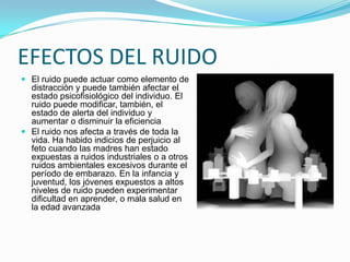 FUENTES DE RUIDOLa industria mecánica crea los más graves de todos los problemas causados por el ruido en gran escala y somete a una parte importante de la población activa a niveles de ruido peligroso. Los niveles más altos de ruido son comúnmente causados por componentes o corrientes gaseosas que se mueven a gran velocidad o por operaciones con percusión.