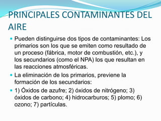 Fuentes según su origen:		Naturales: polen, polvo, erupciones…		Humano: vehículos, industria, 	construcción… 		Puntuales: chimeneas de procesos industriales		Zonales: emisiones vehiculares, emisiones de polvo 	pasajero procedentes de pilas de material de 	reserva o construcción …