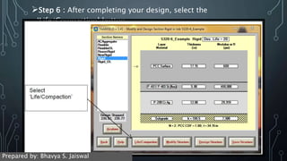 Step 6 : After completing your design, select the
‘Life/Compaction’ button
Prepared by: Bhavya S. Jaiswal
 