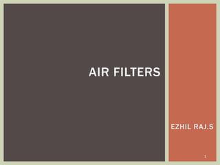 EZHIL RAJ.S
AIR FILTERS
1
 