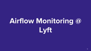 Airflow Monitoring @
Lyft
12
 