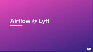 Airflow @ Lyft
6
 