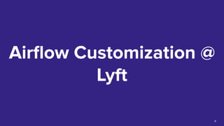 Airﬂow Customization @
Lyft
9
 