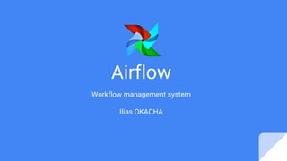 Airflow
Workflow management system
Ilias OKACHA
 