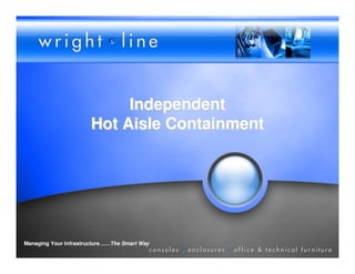 Independent
                       Hot Aisle Containment




Managing Your Infrastructure……The Smart Way
 