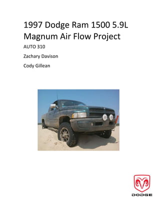 1997 Dodge Ram 1500 5.9L
Magnum Air Flow Project
AUTO 310
Zachary Davison
Cody Gillean

 