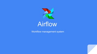 Airflow
Workflow management system
 