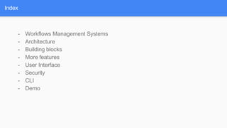 Index
- Workflows Management Systems
- Architecture
- Building blocks
- More features
- User Interface
- Security
- CLI
- Demo
 