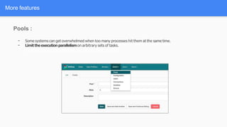 More features
Pools :
- Some systems can get overwhelmed when too many processes hit them at the same time.
- Limittheexecutionparallelismon arbitrary sets of tasks.
 