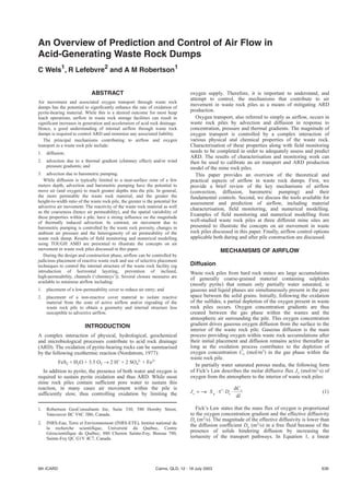 An Overview of Prediction and Control of Air Flow in
Acid-Generating Waste Rock Dumps
C Wels1
, R Lefebvre2
and A M Robertson1
ABSTRACT
Air movement and associated oxygen transport through waste rock
dumps has the potential to significantly enhance the rate of oxidation of
pyrite-bearing material. While this is a desired outcome for most heap
leach operations, airflow in waste rock storage facilities can result in
significant increases in generation and acceleration of acid rock drainage.
Hence, a good understanding of internal airflow through waste rock
dumps is required to control ARD and minimise any associated liability.
The principal mechanisms contributing to airflow and oxygen
transport in a waste rock pile include:
1. diffusion;
2. advection due to a thermal gradient (chimney effect) and/or wind
pressure gradients; and
3. advection due to barometric pumping.
While diffusion is typically limited to a near-surface zone of a few
meters depth, advection and barometric pumping have the potential to
move air (and oxygen) to much greater depths into the pile. In general,
the more permeable the waste rock material, and the greater the
height-to-width ratio of the waste rock pile, the greater is the potential for
advective air movement. The reactivity of the waste rock material as well
as the coarseness (hence air permeability), and the spatial variability of
these properties within a pile, have a strong influence on the magnitude
of thermally induced advection. In contrast, air movement due to
barometric pumping is controlled by the waste rock porosity, changes in
ambient air pressure and the heterogeneity of air permeability of the
waste rock dump. Results of field monitoring and numerical modelling
using TOUGH AMD are presented to illustrate the concepts on air
movement in waste rock piles discussed in this paper.
During the design and construction phase, airflow can be controlled by
judicious placement of reactive waste rock and use of selective placement
techniques to control the internal structure of the waste rock facility (eg
introduction of horizontal layering, prevention of inclined,
high-permeability, channels (‘chimneys’)). Several closure measures are
available to minimise airflow including:
1. placement of a low-permeability cover to reduce air entry; and
2. placement of a non-reactive cover material to isolate reactive
material from the zone of active airflow and/or regrading of the
waste rock pile to obtain a geometry and internal structure less
susceptible to advective airflow.
INTRODUCTION
A complex interaction of physical, hydrological, geochemical
and microbiological processes contribute to acid rock drainage
(ARD). The oxidation of pyrite-bearing rocks can be summarised
by the following exothermic reaction (Nordstrom, 1977):
FeS2 + H2O + 3.5 O2 → 2 H+
+ 2 SO4
2-
+ Fe2+
In addition to pyrite, the presence of both water and oxygen is
required to sustain pyrite oxidation and thus ARD. While most
mine rock piles contain sufficient pore water to sustain this
reaction, in many cases air movement within the pile is
sufficiently slow, thus controlling oxidation by limiting the
oxygen supply. Therefore, it is important to understand, and
attempt to control, the mechanisms that contribute to air
movement in waste rock piles as a means of mitigating ARD
production.
Oxygen transport, also referred to simply as airflow, occurs in
waste rock piles by advection and diffusion in response to
concentration, pressure and thermal gradients. The magnitude of
oxygen transport is controlled by a complex interaction of
various physical and chemical properties of the waste rock.
Characterisation of these properties along with field monitoring
needs to be completed in order to adequately assess and predict
ARD. The results of characterisation and monitoring work can
then be used to calibrate an air transport and ARD production
model of the mine rock piles.
This paper provides an overview of the theoretical and
practical aspects of airflow in waste rock dumps. First, we
provide a brief review of the key mechanisms of airflow
(convection, diffusion, barometric pumping) and their
fundamental controls. Second, we discuss the tools available for
assessment and prediction of airflow, including material
characterisation, field monitoring, and numerical modelling.
Examples of field monitoring and numerical modelling from
well-studied waste rock piles at three different mine sites are
presented to illustrate the concepts on air movement in waste
rock piles discussed in this paper. Finally, airflow control options
applicable both during and after pile construction are discussed.
MECHANISMS OF AIRFLOW
Diffusion
Waste rock piles from hard rock mines are large accumulations
of generally coarse-grained material containing sulphides
(mostly pyrite) that remain only partially water saturated, ie
gaseous and liquid phases are simultaneously present in the pore
space between the solid grains. Initially, following the oxidation
of the sulfides, a partial depletion of the oxygen present in waste
rock piles occurs. Oxygen concentration gradients are thus
created between the gas phase within the wastes and the
atmospheric air surrounding the pile. This oxygen concentration
gradient drives gaseous oxygen diffusion from the surface to the
interior of the waste rock pile. Gaseous diffusion is the main
process providing oxygen within waste rock accumulations after
their initial placement and diffusion remains active thereafter as
long as the oxidation process contributes to the depletion of
oxygen concentration Co (mol/m3
) in the gas phase within the
waste rock pile.
In partially water saturated porous media, the following form
of Fick’s Law describes the molar diffusive flux Jo (mol/m2
·s) of
oxygen from the atmosphere to the interior of waste rock piles:
J n S D
C
l
o g o
o
= − ⋅ ⋅ ′⋅ ⋅
τ
d
d
(1)
Fick’s Law states that the mass flux of oxygen is proportional
to the oxygen concentration gradient and the effective diffusivity
De (m2
/s). The magnitude of the effective diffusivity is lower than
the diffusion coefficient Do (m2
/s) in a free fluid because of the
presence of solids hindering diffusion by increasing the
tortuosity of the transport pathways. In Equation 1, a linear
6th ICARD Cairns, QLD, 12 - 18 July 2003 639
1. Robertson GeoConsultants Inc, Suite 330, 580 Hornby Street,
Vancouver BC V6C 3B6, Canada.
2. INRS-Eau, Terre et Environnement (INRS-ETE), Institut national de
la recherche scientifique, Université du Québec, Centre
Géoscientifique de Québec, 880 Chemin Sainte-Foy, Bureau 780,
Sainte-Foy QC G1V 4C7, Canada.
HOME
 