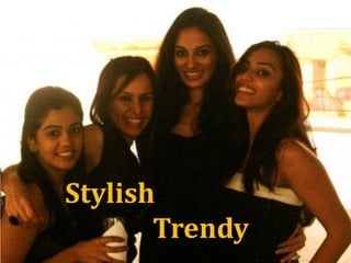 Stylish
       Trendy
 